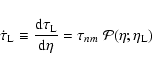 \begin{displaymath}%
\dot{\tau}_{\rm L} \equiv \frac{{\rm d}\tau_{\rm L}}{{\rm d}\eta} = \tau_{nm} \;
\mathcal{P}(\eta; \eta_{\rm L})
\end{displaymath}