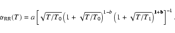 \begin{displaymath}%
\alpha_{\rm RR}(T)=
a\left[\sqrt{T/T_0}\left(1+\sqrt{T/T_0}...
...-b}\left(1+\sqrt{T/T_1}\right)^{\bf\boldmath 1+b}\right]^{-1}.
\end{displaymath}