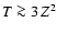 $T\ga 3\, Z^2$