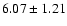 $6.07\pm1.21$