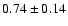 $0.74\pm0.14$