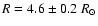 $R=4.6\pm0.2 ~R_{\odot}$