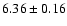 $6.36\pm0.16$