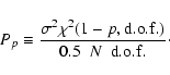 \begin{displaymath}%
P_p\equiv\frac{\sigma^2\chi^2(1-p,{\rm d.o.f.})}{0.5~~ N ~~{\rm d.o.f.}}\cdot
\end{displaymath}