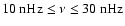 $10~{\rm nHz} \le \nu \le 30~{\rm nHz}$