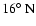 $16\hbox{$^\circ$ }{\rm N}$