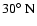 $30\hbox{$^\circ$ }{\rm N}$