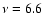 $\nu=6.6$