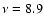 $\nu=8.9$