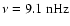 $\nu=9.1~{\rm nHz}$