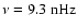 $\nu=9.3~{\rm nHz}$