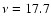 $\nu=17.7$