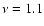 $\nu=1.1$