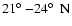 $21\hbox{$^\circ$ }{-}24\hbox{$^\circ$ }~{\rm N}$