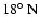 $18\hbox{$^\circ$ }{\rm N}$