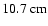 $10.7~{\rm cm}$