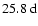 $25.8~{\rm d}$