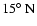 $15\hbox{$^\circ$ }{\rm N}$
