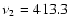 $\nu_{2}=413.3$