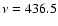 $\nu=436.5$