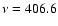 $\nu=406.6$