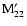 ${\rm M}'_{22}$