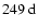 $249~{\rm d}$