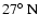 $27\hbox{$^\circ$ }{\rm N}$