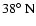 $38\hbox{$^\circ$ }{\rm N}$