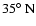 $35\hbox{$^\circ$ }{\rm N}$