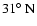 $31\hbox{$^\circ$ }{\rm N}$