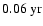 $0.06~{\rm yr}$