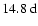 $14.8~{\rm d}$