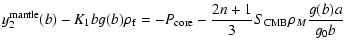 $\displaystyle y_2^{\rm mantle}(b) - K_1 b g (b) \rho_{\rm f} = -P_{\rm core}-\frac{2n+1}{3}S_{\rm CMB} \rho_M \frac{g
(b)a}{g_0b}$