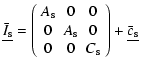 $\displaystyle \underline{\bar I_{\rm s}} = \left(\begin{array}{ccc} A_{\rm s} &...
...{\rm s} & 0 \\  0 & 0 & C_{\rm s} \end{array}\right)+\underline{\bar c_{\rm s}}$