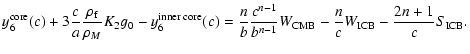 $\displaystyle y_6^{\rm core}(c)+3 \frac{c}{a}\frac{\rho_{\rm f}}{\rho_M} K_2 g_...
...-1}}{b^{n-1}} W_{\rm CMB}-\frac{n}{c} W_{\rm ICB} - \frac{2n+1}{c} S_{\rm ICB}.$