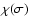 $\chi(\sigma)$