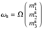 $\displaystyle \vec\omega_{\rm s} = \Omega \left(\begin{array}{c} m_1^{\rm s} \\  m_2^{\rm s}\\  m_3^{\rm s}\end{array}\right)$