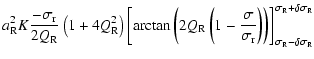 $\displaystyle a^2_{\rm R}K \frac{-\sigma_{\rm r}}{2Q_{\rm R}} \left(1+4Q_{\rm R...
...t]
_{\sigma_{\rm R}-\delta\sigma_{\rm R}}^{\sigma_{\rm R}+\delta\sigma_{\rm R}}$