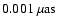 $ 0.001 ~\rm\mu as$