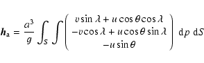 \begin{displaymath}\vec h_{\rm a} = \frac{a^3}{g}\int_S \int \left(\begin{array}...
...da\\
-u\sin\theta \end{array}\right) \; {\rm d} p \; {\rm d}S
\end{displaymath}