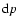 ${\rm d} p$