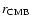 $r_{\rm CMB}$