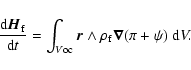 \begin{displaymath}\frac{{\rm d}\vec H_{\rm f}}{{\rm d}t}=\int_{V\rm oc} \vec r\wedge\rho_{\rm f}\vec\nabla (\pi+\psi) \; {\rm d}V.
\end{displaymath}
