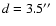 $d = 3.5\hbox {$^{\prime \prime }$ }$