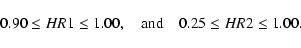 \begin{displaymath}0.90 \leq HR1 \leq 1.00,\quad {\rm and}\quad 0.25 \leq HR2 \leq 1.00.\end{displaymath}