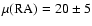 $\mu({\rm RA}) = 20 \pm 5$