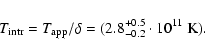 \begin{displaymath}T_{\rm intr} = T_{\rm app}/\delta = (2.8^{+0.5}_{-0.2}\cdot10^{11}~{\rm K}).
\end{displaymath}