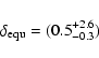\begin{displaymath}\delta_{\rm equ}= (0.5^{+2.6}_{-0.3})
\end{displaymath}
