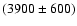 \( (3900\pm 600) \)